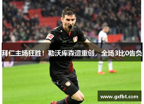 拜仁主场狂胜！勒沃库森遭重创，全场3比0告负