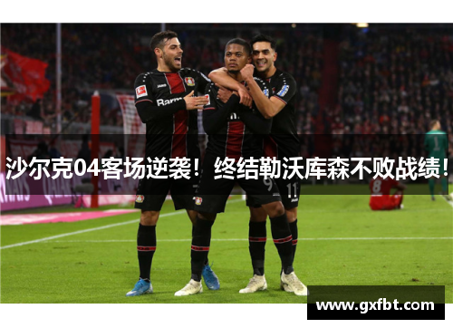 沙尔克04客场逆袭！终结勒沃库森不败战绩！