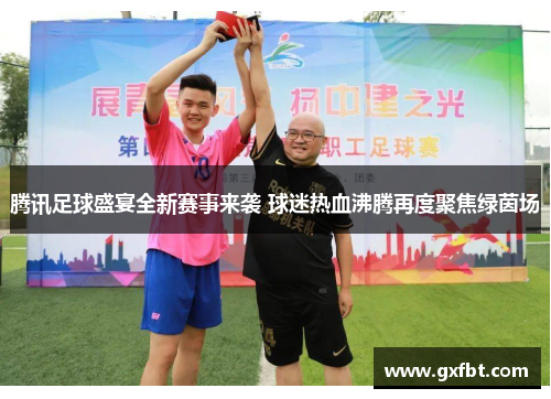 腾讯足球盛宴全新赛事来袭 球迷热血沸腾再度聚焦绿茵场