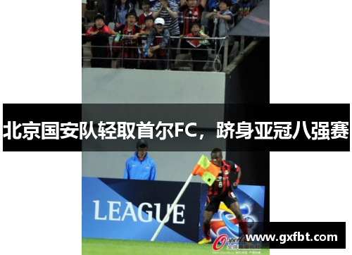 北京国安队轻取首尔FC，跻身亚冠八强赛