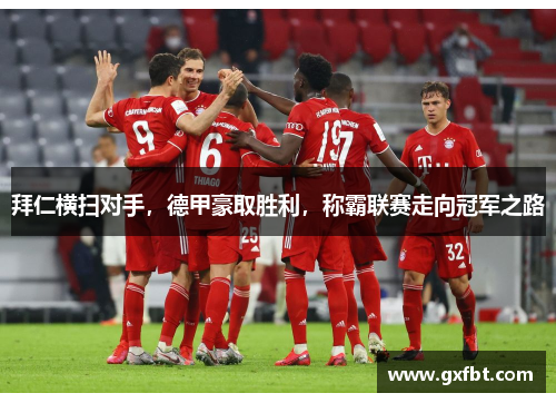 拜仁横扫对手，德甲豪取胜利，称霸联赛走向冠军之路
