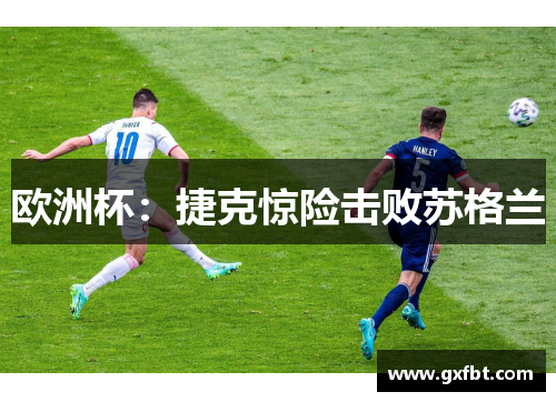 欧洲杯：捷克惊险击败苏格兰