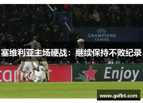 塞维利亚主场硬战：继续保持不败纪录