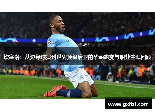 坎塞洛：从边缘球员到世界顶级后卫的华丽蜕变与职业生涯回顾