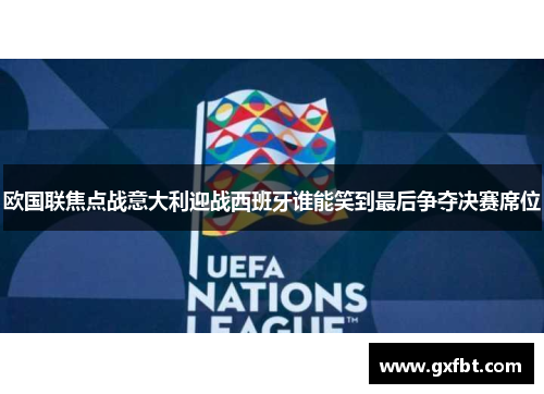欧国联焦点战意大利迎战西班牙谁能笑到最后争夺决赛席位
