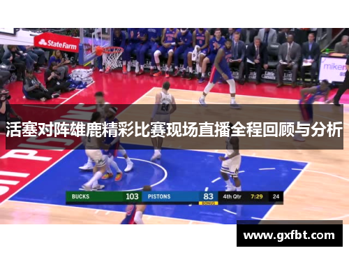 活塞对阵雄鹿精彩比赛现场直播全程回顾与分析